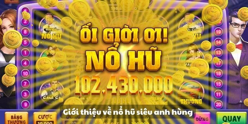Mẹo đánh rồng hổ - Hướng dẫn từ A đến Z để thành công 9 Giới thiệu về nổ hũ siêu anh hùng